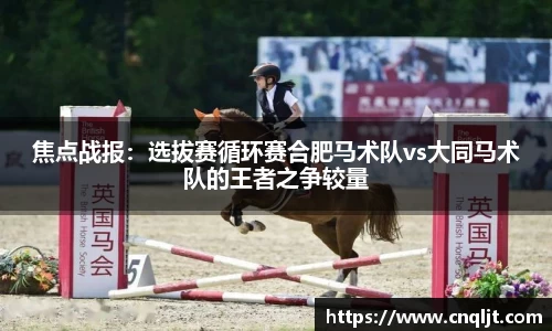 焦点战报：选拔赛循环赛合肥马术队vs大同马术队的王者之争较量