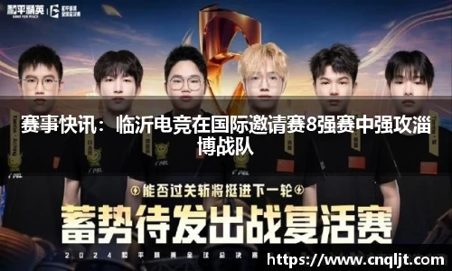 赛事快讯：临沂电竞在国际邀请赛8强赛中强攻淄博战队