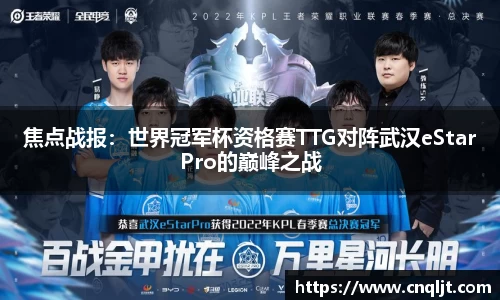 焦点战报：世界冠军杯资格赛TTG对阵武汉eStarPro的巅峰之战