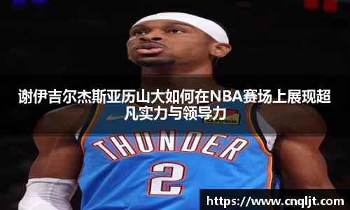 谢伊吉尔杰斯亚历山大如何在NBA赛场上展现超凡实力与领导力